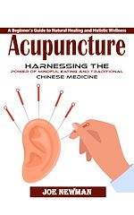 Télécharger le livre :  Acupuncture: A Beginner's Guide to Natural Healing and Holistic Wellness (Harnessing the Power of Mindful Eating and Traditional Chinese Medicine)