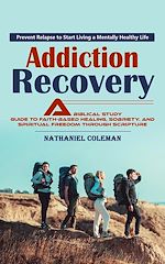 Télécharger le livre :  Addiction Recovery: Prevent Relapse to Start Living a Mentally Healthy Life (A Biblical Study Guide to Faith-based Healing, Sobriety, and Spiritual Freedom Through Scripture)