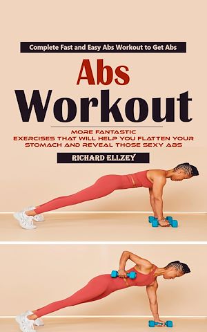 Téléchargez le livre :  Abs Workout: Complete Fast and Easy Abs Workout to Get Abs (More Fantastic Exercises That Will Help You Flatten Your Stomach and Reveal Those Sexy Abs)