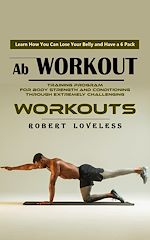 Télécharger le livre :  Ab Workout: Learn How You Can Lose Your Belly and Have a 6 Pack (Training Program for Body Strength and Conditioning Through Extremely Challenging Workouts)
