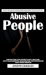 Télécharger le livre :  Abusive People: How to Recognize and Deal With People Who Try to Control You (Identifying and Effectively Dealing With Narcissists, Sociopaths, Psychopaths and Toxic People)