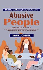 Télécharger le livre :  Abusive People: Identifying and Effectively Dealing With Narcissists (Manipulative People and Emotional Assassins - How to Spot Them and How to Deal With Them)