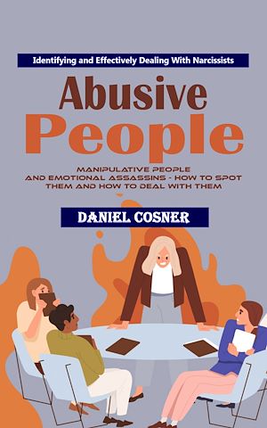 Téléchargez le livre :  Abusive People: Identifying and Effectively Dealing With Narcissists (Manipulative People and Emotional Assassins - How to Spot Them and How to Deal With Them)