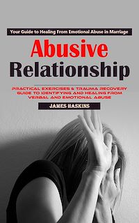 Download this ebook Abusive Relationship: Your Guide to Healing From Emotional Abuse in Marriage (Practical Exercises & Trauma Recovery Guide to Identifying and Healing From Verbal and Emotional Abuse)