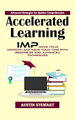 Télécharger le livre :  Accelerated Learning: Advanced Strategies for Quicker Comprehension (Improve Your Memory, and Save Your Time With Beginners and Advanced Techniques)
