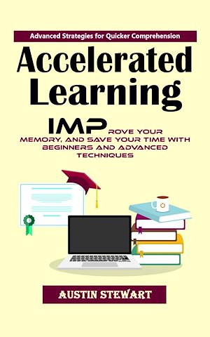 Téléchargez le livre :  Accelerated Learning: Advanced Strategies for Quicker Comprehension (Improve Your Memory, and Save Your Time With Beginners and Advanced Techniques)