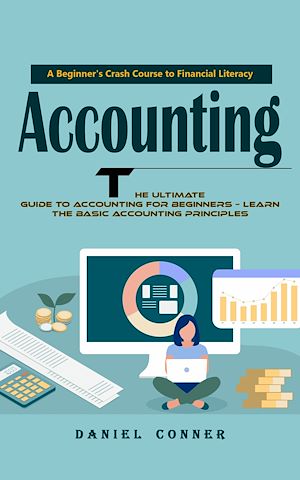 Téléchargez le livre :  Accounting: A Beginner's Crash Course to Financial Literacy (The Ultimate Guide to Accounting for Beginners – Learn the Basic Accounting Principles)