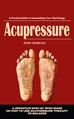 Télécharger le livre :  Acupressure: The Complete Self-treatment Guide to Relieve Pain (A Definitive Step by Step Guide on How to Use Acupressure Therapy to Balance)