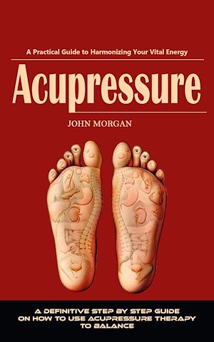 Téléchargez le livre :  Acupressure: The Complete Self-treatment Guide to Relieve Pain (A Definitive Step by Step Guide on How to Use Acupressure Therapy to Balance)