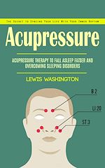Télécharger le livre :  Acupressure: The Secret to Syncing Your Life With Your Inner Rhythm (Acupressure Therapy to Fall Asleep Fatser and Overcoming Sleeping Disorders)
