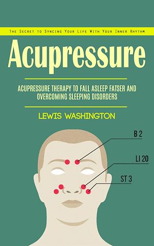 Téléchargez le livre :  Acupressure: The Secret to Syncing Your Life With Your Inner Rhythm (Acupressure Therapy to Fall Asleep Fatser and Overcoming Sleeping Disorders)