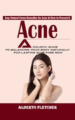 Télécharger le livre :  Acne: Easy Natural Home Remedies for Acne & How to Prevent It (A Holistic Guide to Balancing Your Body Naturally for Lasting Acne-free Skin)
