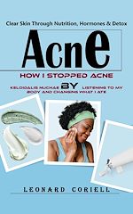 Télécharger le livre :  Acne: Clear Skin Through Nutrition, Hormones & Detox (How I Stopped Acne Keloidalis Nuchae by Listening to My Body and Changing What I Ate)