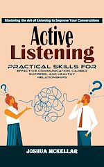 Télécharger le livre :  Active Listening: Mastering the Art of Listening to Improve Your Conversations (Practical Skills For Effective Communication, Career Success, and Healthy Relationships)