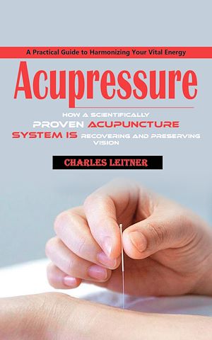 Téléchargez le livre :  Acupuncture: A Practical Guide to Harmonizing Your Vital Energy (How a Scientifically Proven Acupuncture System is Recovering and Preserving Vision)