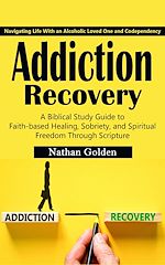 Télécharger le livre :  Addiction Recovery: Navigating Life With an Alcoholic Loved One and Codependency (A Biblical Study Guide to Faith-based Healing, Sobriety, and Spiritual Freedom Through Scripture)