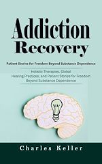 Télécharger le livre :  Addiction Recovery: Patient Stories for Freedom Beyond Substance Dependence (Holistic Therapies, Global Healing Practices, and Patient Stories for Freedom Beyond Substance Dependence)