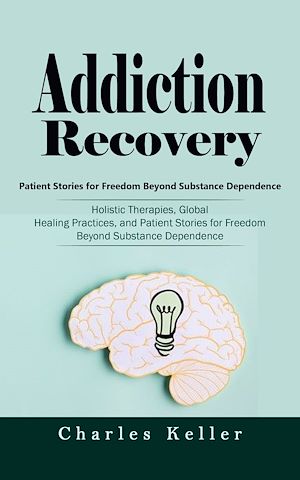 Téléchargez le livre :  Addiction Recovery: Patient Stories for Freedom Beyond Substance Dependence (Holistic Therapies, Global Healing Practices, and Patient Stories for Freedom Beyond Substance Dependence)