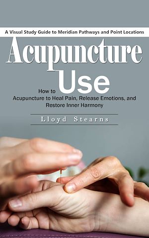 Téléchargez le livre :  Acupuncture: A Visual Study Guide to Meridian Pathways and Point Locations (How to Use Acupuncture to Heal Pain, Release Emotions, and Restore Inner Harmony)