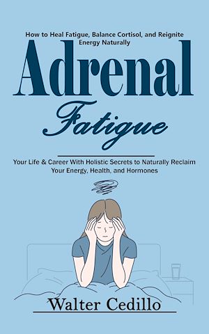 Téléchargez le livre :  Adrenal Fatigue: How to Heal Fatigue, Balance Cortisol, and Reignite Energy Naturally (Your Life & Career With Holistic Secrets to Naturally Reclaim Your Energy, Health, and Hormones)