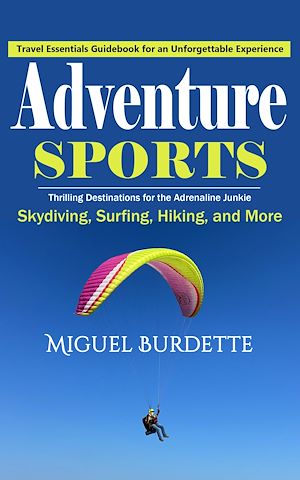 Téléchargez le livre :  Adventure Sports: Travel Essentials Guidebook for an Unforgettable Experience (Thrilling Destinations for the Adrenaline Junkie Skydiving, Surfing, Hiking, and More)
