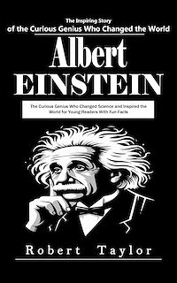 Téléchargez le livre :  Albert Einstein: The Inspiring Story of the Curious Genius Who Changed the World (The Curious Genius Who Changed Science and Inspired the World for Young Readers With Fun Facts)