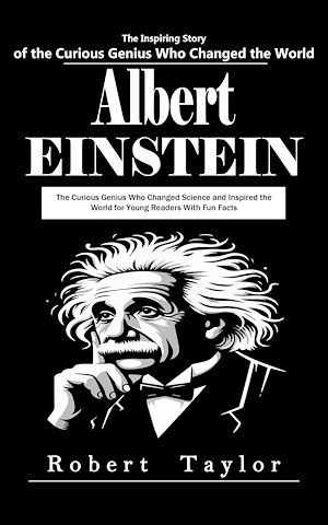 Download the eBook: Albert Einstein: The Inspiring Story of the Curious Genius Who Changed the World (The Curious Genius Who Changed Science and Inspired the World for Young Readers With Fun Facts)