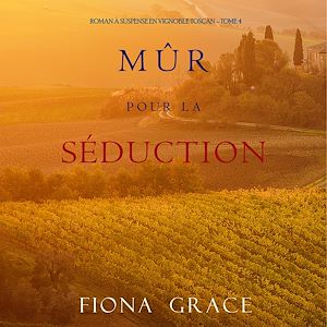 Téléchargez le livre :  Mûr pour la Séduction (Roman à Suspense en Vignoble Toscan – Tome 4)