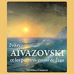 Télécharger le livre :  Ivan Aïvazovski et les peintres russes de l'eau