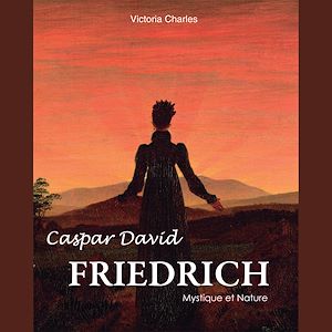 Téléchargez le livre :  Caspar David Friedrich. Mystique et Nature