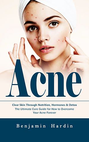 Download the eBook: Acne: Clear Skin Through Nutrition, Hormones & Detox (The Ultimate Cure Guide for How to Overcome Your Acne Forever)