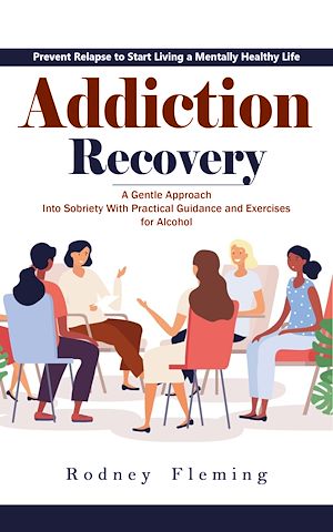 Download the eBook: Addiction Recovery: Prevent Relapse to Start Living a Mentally Healthy Life (A Gentle Approach Into Sobriety With Practical Guidance and Exercises for Alcohol)