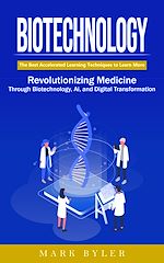 Download this eBook Biotechnology: Navigate the Future of Human Enhancement (Revolutionizing Medicine Through Biotechnology, Ai, and Digital Transformation)