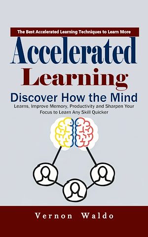 Download the eBook: Accelerated Learning: The Best Accelerated Learning Techniques to Learn More (Discover How the Mind Learns, Improve Memory, Productivity and Sharpen Your Focus to Learn Any Skill Quicker)