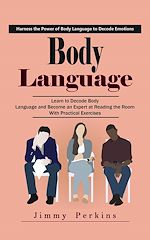 Download this eBook Body Language: Harness the Power of Body Language to Decode Emotions (Learn to Decode Body Language and Become an Expert at Reading the Room With Practical Exercises)