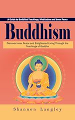 Download this eBook Buddhism: A Guide to Buddhist Teachings, Meditation and Inner Peace (Discover Inner Peace and Enlightened Living Through the Teachings of Buddha)