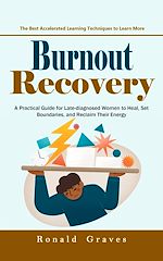 Download this eBook Burnout Recovery: Beat Mental Burnout and Achieve Success Stress Free (A Practical Guide for Late-diagnosed Women to Heal, Set Boundaries, and Reclaim Their Energy)