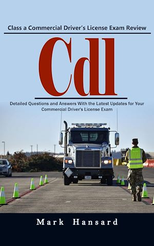 Download the eBook: Cdl: Class a Commercial Driver's License Exam Review (Detailed Questions and Answers With the Latest Updates for Your Commercial Driver's License Exam)