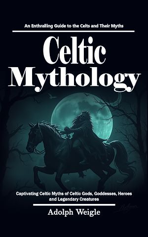 Download the eBook: Celtic Mythology: An Enthralling Guide to the Celts and Their Myths (Captivating Celtic Myths of Celtic Gods, Goddesses, Heroes and Legendary Creatures)