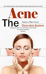 Télécharger le livre :  Acne: The Ultimate Acne Cure Guide for Becoming Acne Free for Life (The Clear-skin System to Balance Your Gut, Hormones, and Habits for Lasting, Radiant Results)