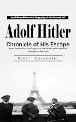 Télécharger le livre :  Adolf Hitler: An Unbiased Historical Biography of His Rise and Fall (Chronicle of His Escape From Berlin With the Support of the British and American Intelligence Services)