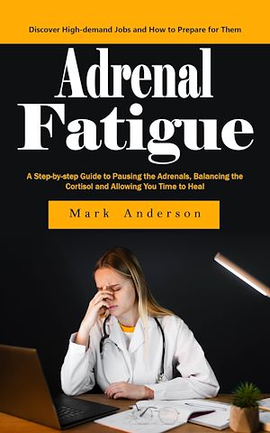 Download the eBook: Adrenal Fatigue: Understanding the Symptoms of Adrenal Fatigue (A Step-by-step Guide to Pausing the Adrenals, Balancing the Cortisol and Allowing You Time to Heal)