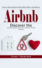 Télécharger le livre :  Airbnb: How to Start Airbnb Today With Little or No Money (Discover the Newest Strategies to Build Your Short-term Rental Business)