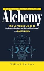 Télécharger le livre :  Alchemy: Practical Lessons and Exercises to Enhance Your Life (The Complete Guide to the Science, Symbols, and Spiritual Teachings of the Alchemists)