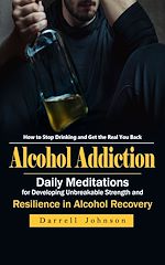 Télécharger le livre :  Alcohol Addiction: How to Stop Drinking and Get the Real You Back (Daily Meditations for Developing Unbreakable Strength and Resilience in Alcohol Recovery)
