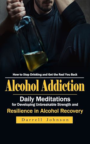 Téléchargez le livre :  Alcohol Addiction: How to Stop Drinking and Get the Real You Back (Daily Meditations for Developing Unbreakable Strength and Resilience in Alcohol Recovery)