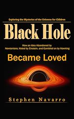 Télécharger le livre :  Black Hole: Exploring the Mysteries of the Universe for Children (How an Idea Abandoned by Newtonians, Hated by Einstein, and Gambled on by Hawking Became Loved)