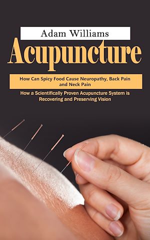 Download the eBook: Acupuncture: How Can Spicy Food Cause Neuropathy, Back Pain and Neck Pain (How a Scientifically Proven Acupuncture System is Recovering and Preserving Vision)