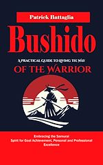 Télécharger le livre :  Bushido: A Practical Guide to Living the Way of the Warrior (Embracing the Samurai Spirit for Goal Achievement, Personal and Professional Excellence)