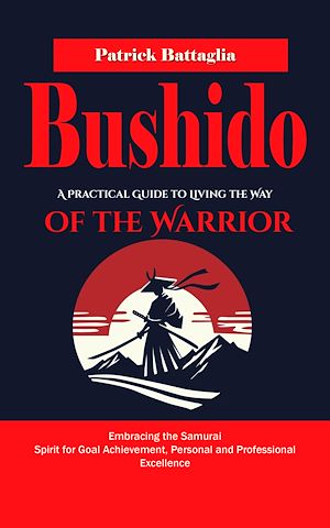 Téléchargez le livre :  Bushido: A Practical Guide to Living the Way of the Warrior (Embracing the Samurai Spirit for Goal Achievement, Personal and Professional Excellence)